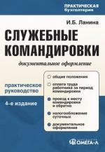 Служебные командировки: документальное оформление. 4-е изд., перераб. и доп. Ланина И.Б