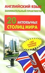 Английский язык. Занимательный практикум. 20 англоязычных столиц мира / 20 English-Speaking Capitals of the World