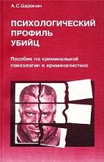 Психологический профиль убийц. Пособие по криминальной психологии и криминалистике