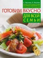 Готовим вкусно для всей семьи. Большая домашняя энциклопедия для всей семьи