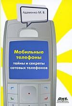 Мобильные телефоны. Тайны и секреты сотовых телефонов