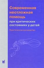 Современная неотложная помощь при критических состояниях у детей. Практическое руководство