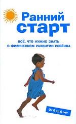 Ранний старт. Все, что нужно знать о физическом развитии ребенка от 0 до 6 лет
