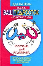 Когда ваш подросток сводит вас с ума. Пособие для родителей, которые спешат стать бабушкми и дедушками
