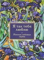 Я так тебя люблю. Женская любовная лирика