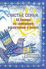 Счастье семьи. 32 беседы по семейному воспитанию в школе