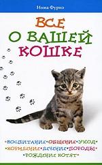 Все о вашей кошке. Воспитание, общение, уход, кормление, лечение, породы, рождение котят