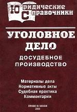 Уголовное дело. Досудебное производство. Материалы дела. Нормативные акты. Судебная практика. Комментарии