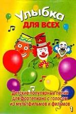 Улыбка для всех. Детские популярные песни для фортепиано с голосом. Из мультфильмов и фильмов. Выпуск 1