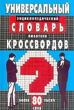 Универсальный энциклопедический словарь любителей кроссвордов. Более 80 тыс. слов