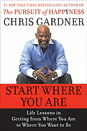 Start Where You Are: Life Lessons in Getting from Where You Are to Where You Want to Be