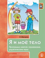 Я и мое тело. Программа занятий, упражнения, дидактические игры. Методическое пособие для педагогов, воспитателей, родителей