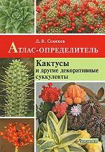 Атлас-определитель. Кактусы и другие декоративные суккуленты