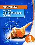 Математика. 1 класс. Тетрадь для закрепления знаний