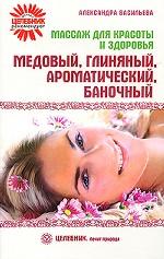 Массаж для красоты и здоровья. Медовый, глиняный, ароматический, баночный