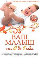 Ваш малыш от 0 до 1 года. Здоровье. Питание. Уход. Развитие (+ DVD-ROM)