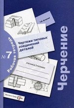 Черчение: чертежи типовых соединений деталей. Рабочая тетрадь №7