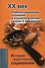 История теоретической социологии. ХХ век. Стабилизационное сознание и социологическая теория в век кризиса. Учебное пособие для вузов