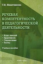 Речевая компетентность в педагогической деятельности: курс лекций, практикум, справочник, тесты : Учеб. пособие
