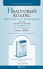 Налоговый кодекс РФ части 1 и 2 по состоянию на 1 июля 2010 (комментарий последних изменений)