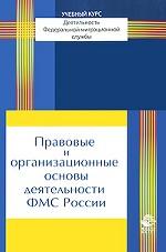 Правовые и организационные основы деятельности ФМС России. Учебное пособие. Гриф МВД РФ. Гриф УМЦ "Профессиональный учебник". (Учебный курс "Деятельность Федеральной миграционной службы")