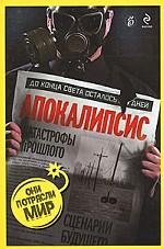 Апокалипсис. Катастрофы прошлого, сценарии будущего
