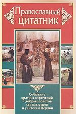 Православный цитатник. Собрание кратких изречений и добрых советов святых отцов и учителей Церкви