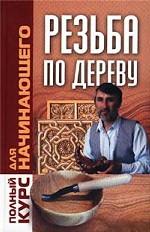 Полный курс для начинающего. Резьба по дереву
