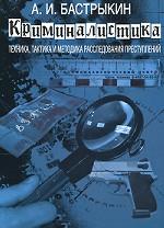 Криминалистика. Техника, тактика и методика расследования преступлений