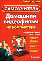 Самоучитель. Домашний видеофильм на компьютере