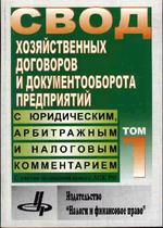 Свод хозяйственных договоров и документов оборота предприятий с юридическим, арбитражным и налоговым комментарием. В 2-х томах. Том 1