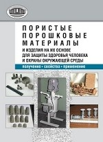 Пористые порошковые материалы и изделия на их основе для защиты здоровья человека и охраны окружающей среды. Получение, свойства, применение