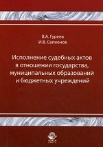 Исполнение судебных актов в отношении государства, муниципальных образований и бюджетных учреждений. Учебно-практическое пособие для студентов вузов, обучающихся по специальностям " Юриспруденция" , " Правоохранительная деятельность" . Гриф УМЦ