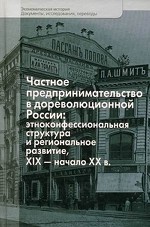 Частное предпринимательство в дореволюционной России: этноконфессиональная структура и региональное развитие, XIX - начало ХХ века