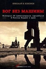 Бог без машины: Истории 20 сумасшедших, сделавших в России бизнес с нуля