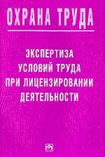 Охрана труда. Экспертиза условий труда при лицензировании деятельности