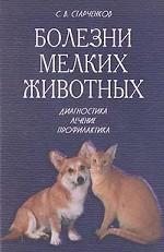 Болезни мелких животных. Диагностика. Лечение. Профилактика