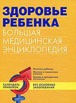 Здоровье ребенка. Большая медицинская энциклопедия