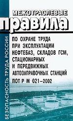 Межотраслевые правила по охране труда при эксплуатации нефтебаз, складов ГСМ, стационарных и передвижных автозаправочных станций. ПОТ РМ 021-2002