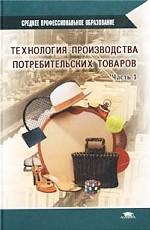 Технология производства потребительских товаров. Часть 1. Непродовольственные товары