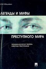 Легенды и мифы преступного мира: Криминологические портреты известных преступников
