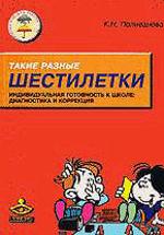 Такие разные шестилетки. Индивидуальная готовность к школе: Диагностика и коррекция