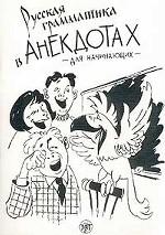 Русская грамматика в анекдотах тренажер для начинающих: шутки и анекдоты, диалоги и монологи, задачи и загадки, вопросы и викторины. 3-е издание