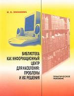 Библиотека как информационный центр для населения: проблемы и их решения. Практическое пособие